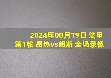 2024年08月19日 法甲第1轮 昂热vs朗斯 全场录像